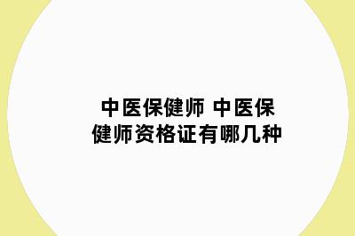 中医保健师 中医保健师资格证有哪几种